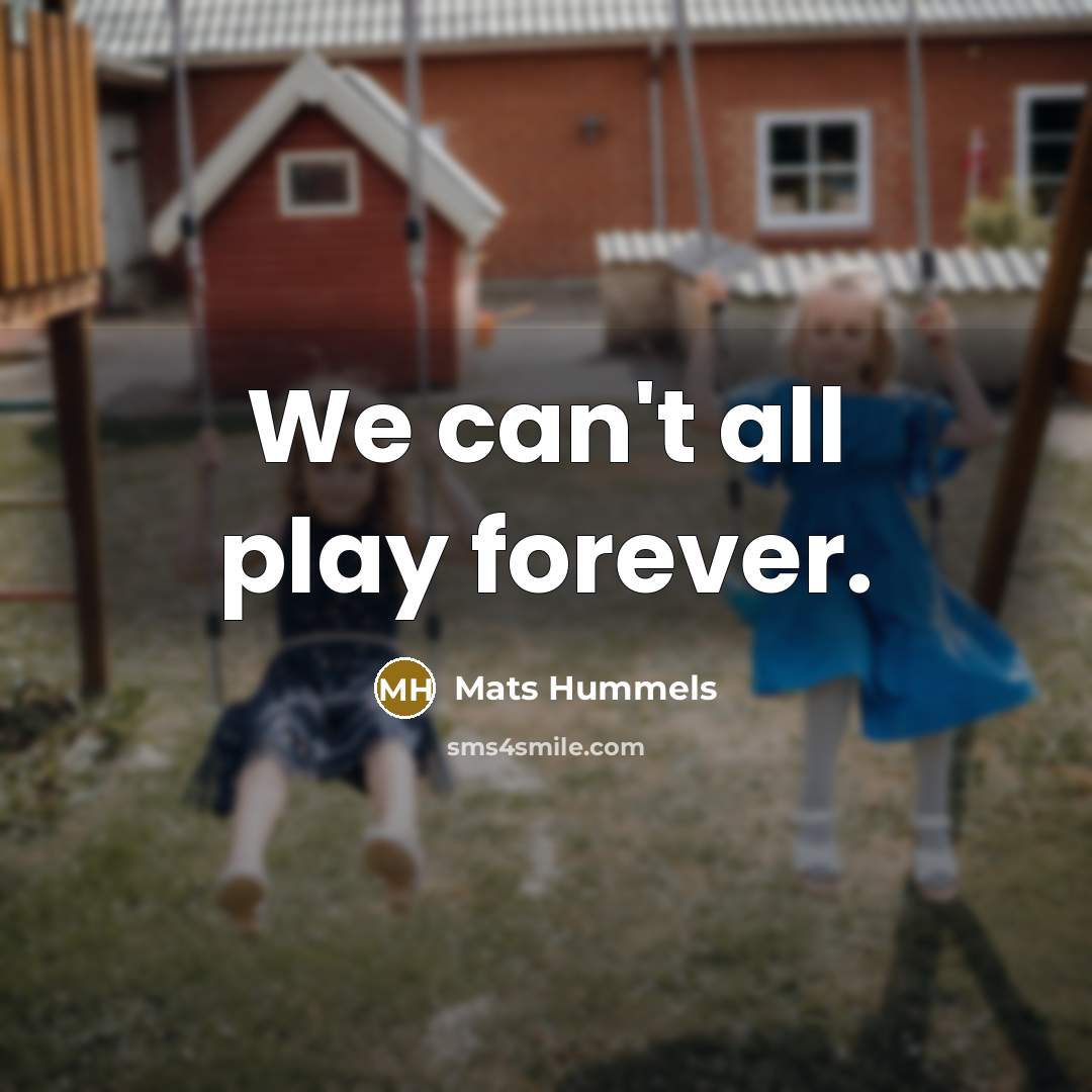 “We can't all play forever.…” quote by Mats Hummels