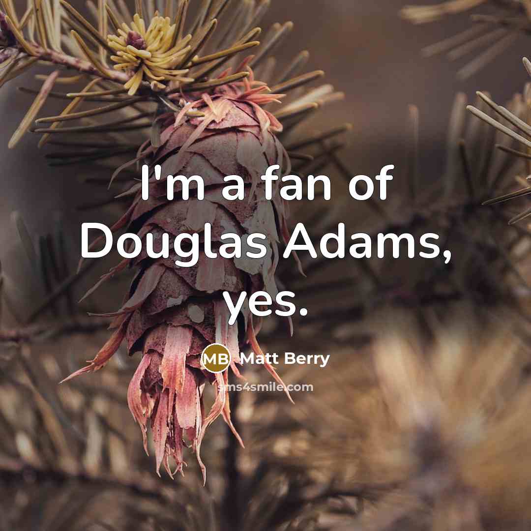 “I'm a fan of Douglas Adams, yes.…” quote by Matt Berry