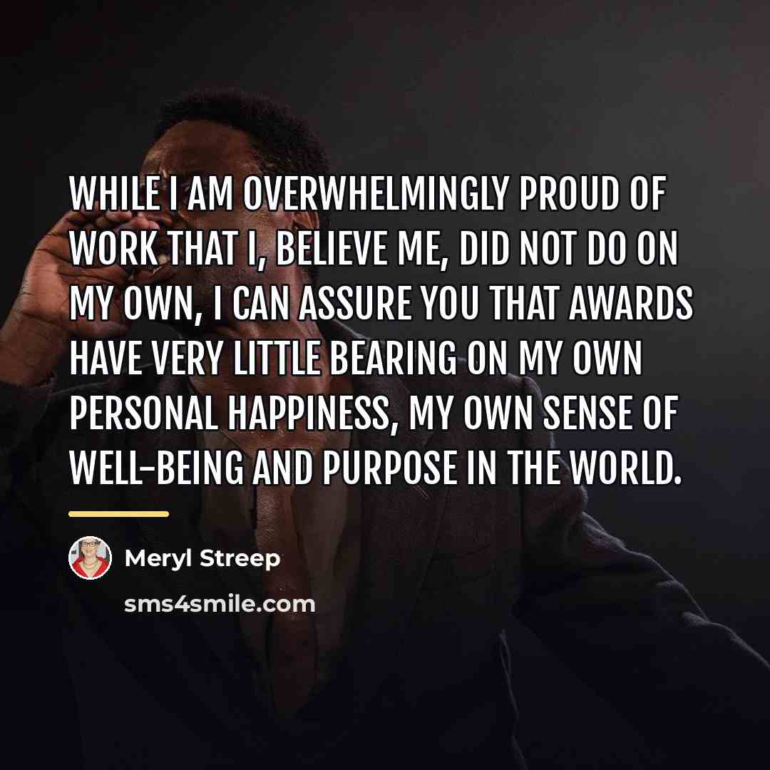 “While I am overwhelmingly proud of work that I, believe…” quote by Meryl Streep