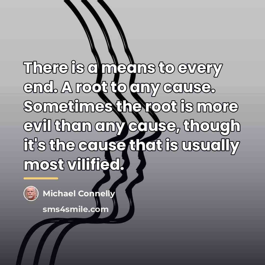 “There is a means to every end. A root to…” quote by Michael Connelly