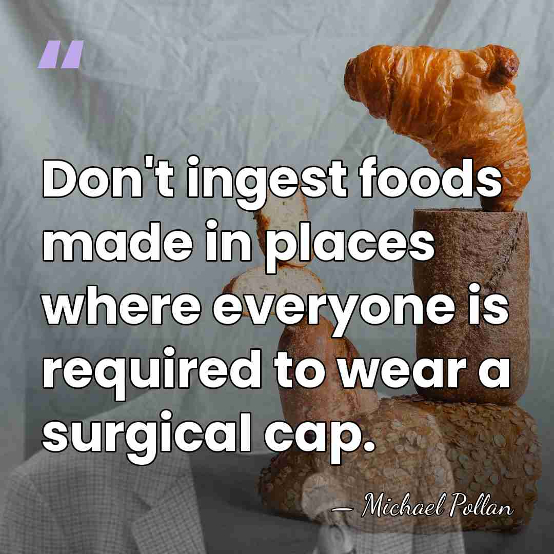 Don't ingest foods made in places where everyone is required to wear&hellip; - Michael Pollan