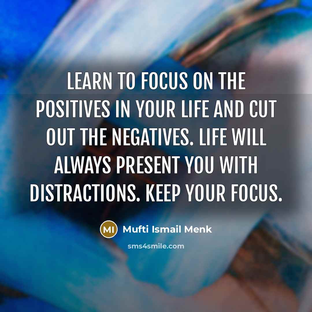 “Learn to focus on the positives in your life and…” quote by Mufti Ismail Menk