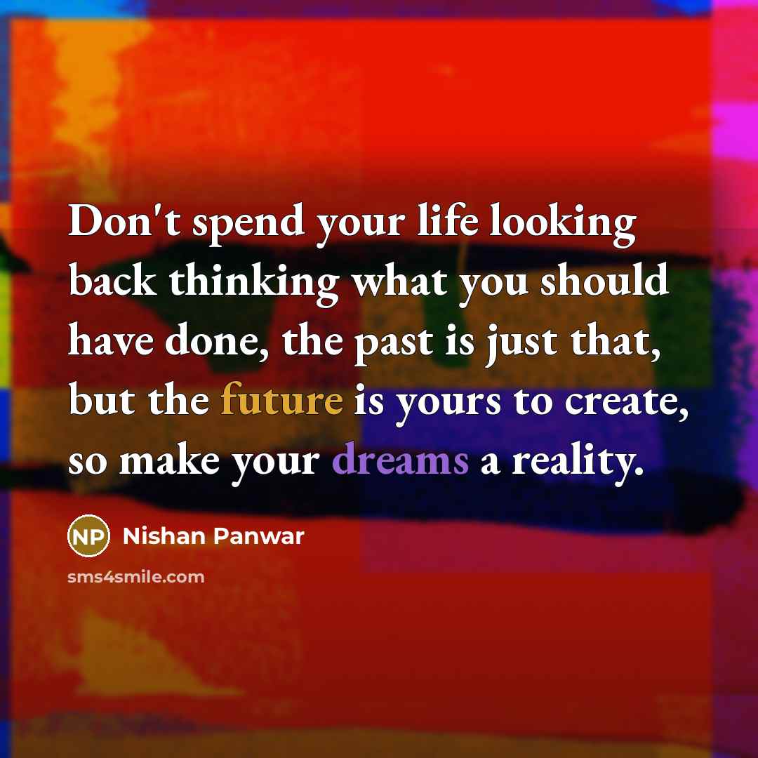“Don't spend your life looking back thinking what you should…” quote by Nishan Panwar