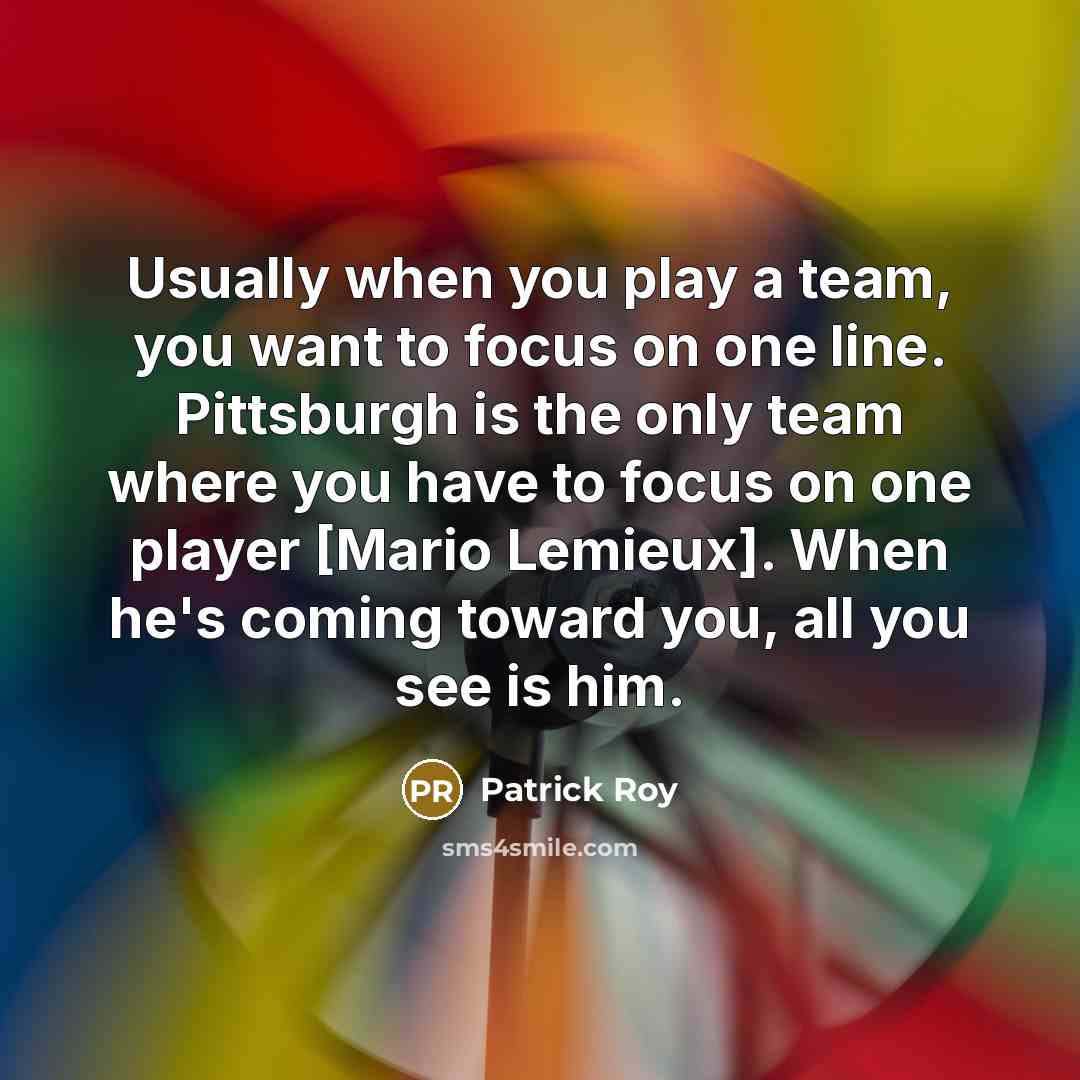 “Usually when you play a team, you want to focus…” quote by Patrick Roy