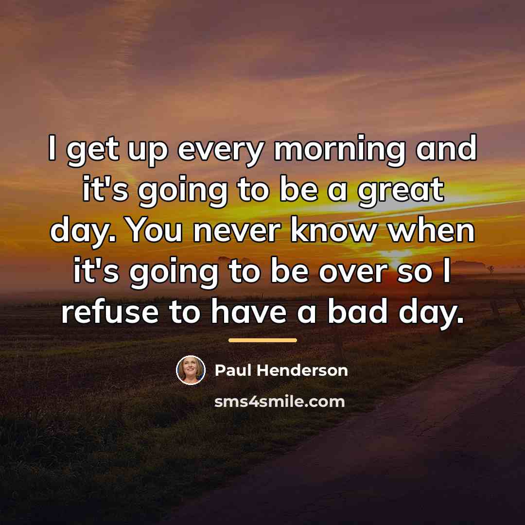 “I get up every morning and it's going to be…” quote by Paul Henderson