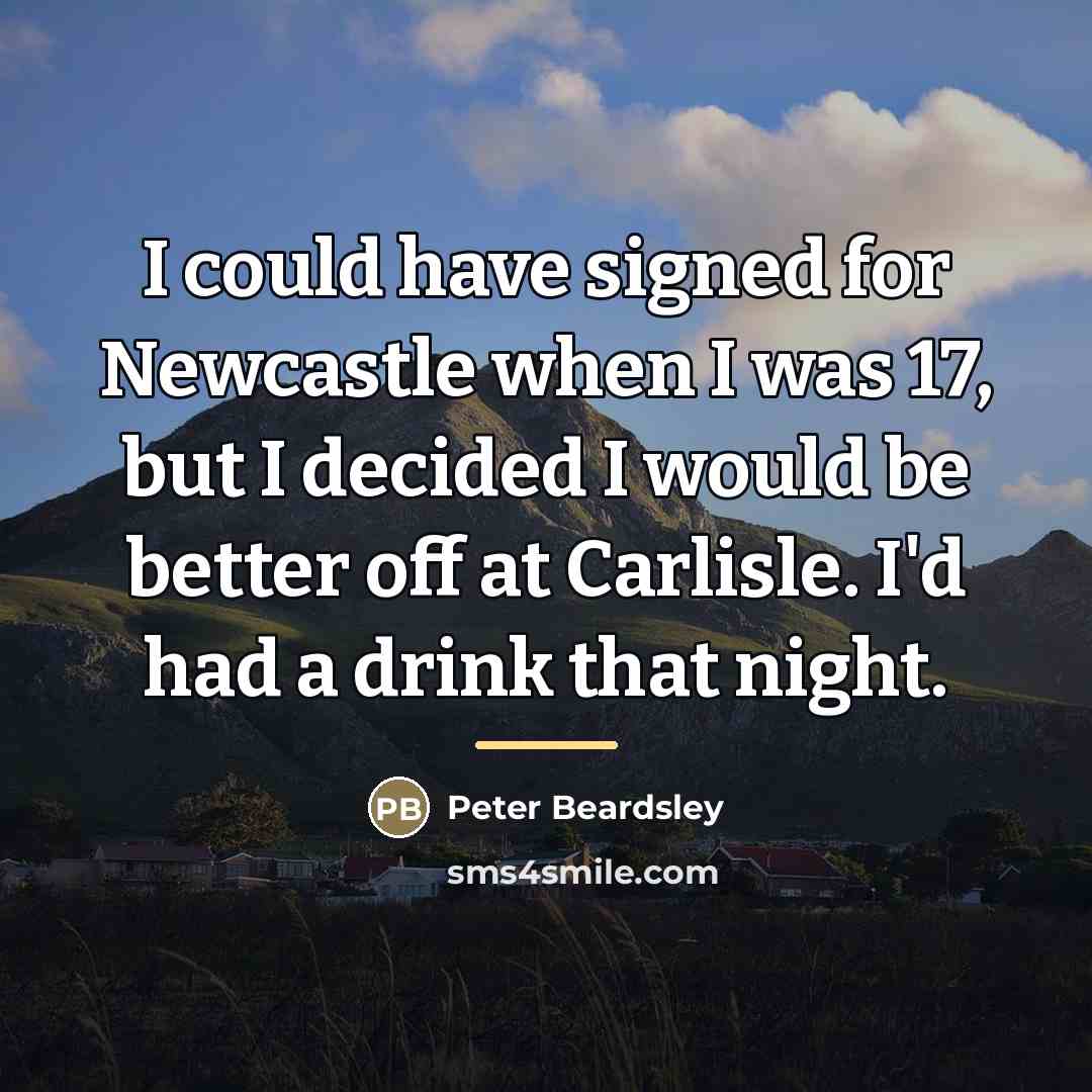 “I could have signed for Newcastle when I was 17,…” quote by Peter Beardsley