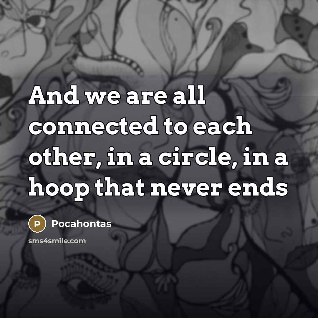 “And we are all connected to each other, in a…” quote by Pocahontas