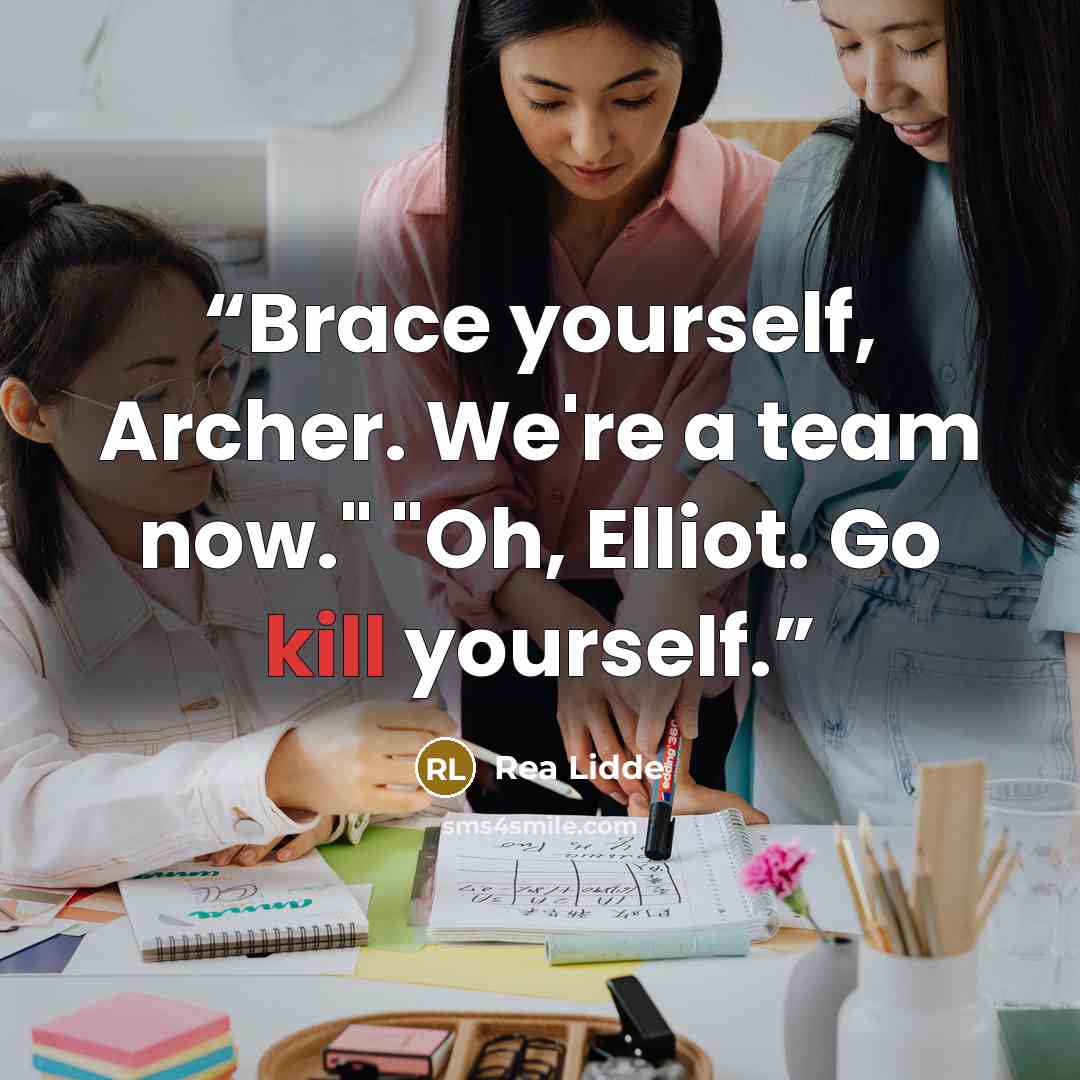 “Brace yourself, Archer. We're a team now." "Oh, Elliot. Go kill yourself.” quote by Rea Lidde