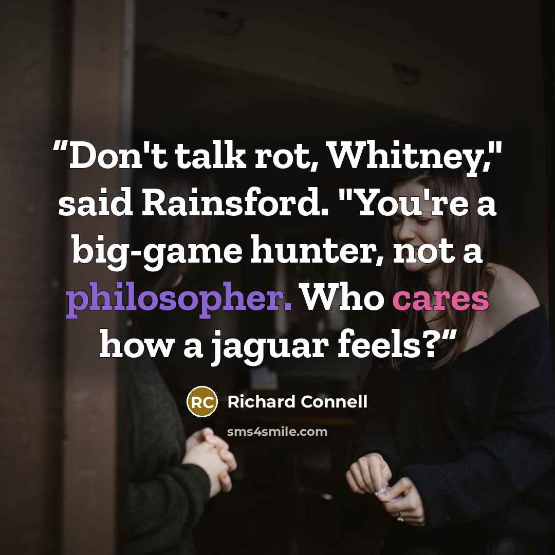 “Don't talk rot, Whitney," said Rainsford. "You're a big-game hunter, not a philosopher. Who cares how a jaguar feels?” quote by Richard Connell