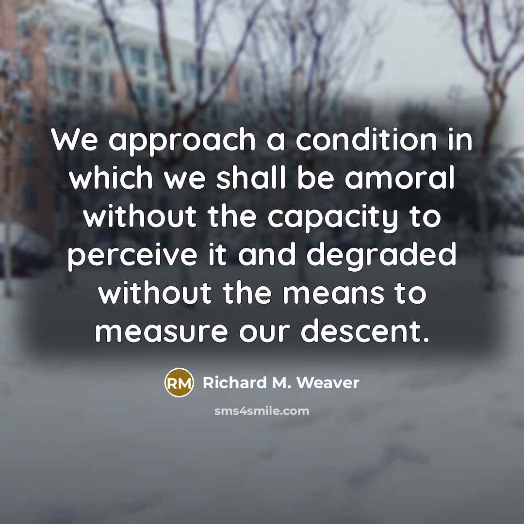 “We approach a condition in which we shall be amoral…” quote by Richard M. Weaver