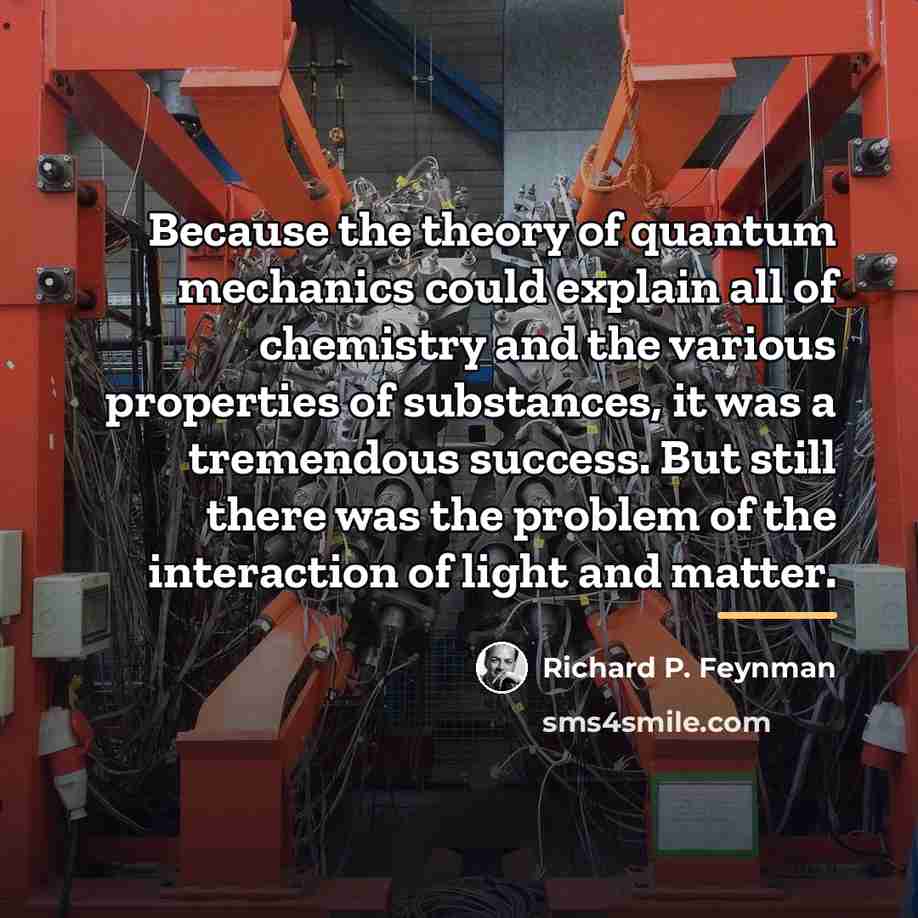 “Because the theory of quantum mechanics could explain all of…” quote by Richard P. Feynman