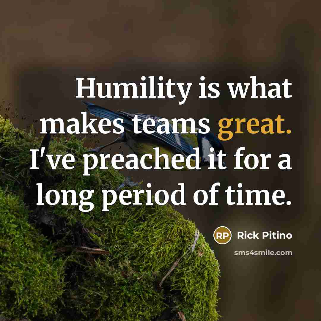 “Humility is what makes teams great. I've preached it for a long period of time.” quote by Rick Pitino