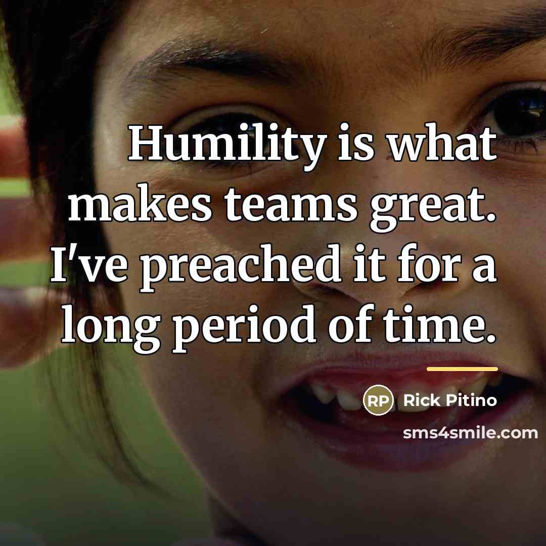 “Humility is what makes teams great. I've preached it for…” quote by Rick Pitino