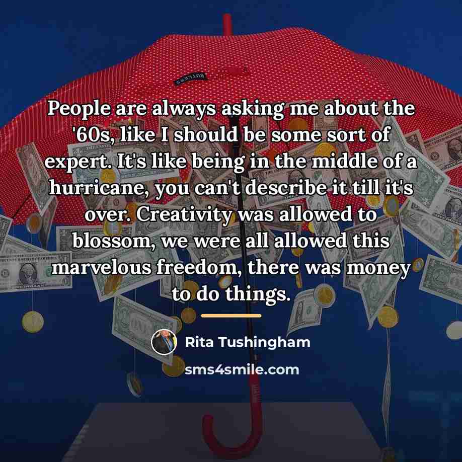 “People are always asking me about the '60s, like I…” quote by Rita Tushingham