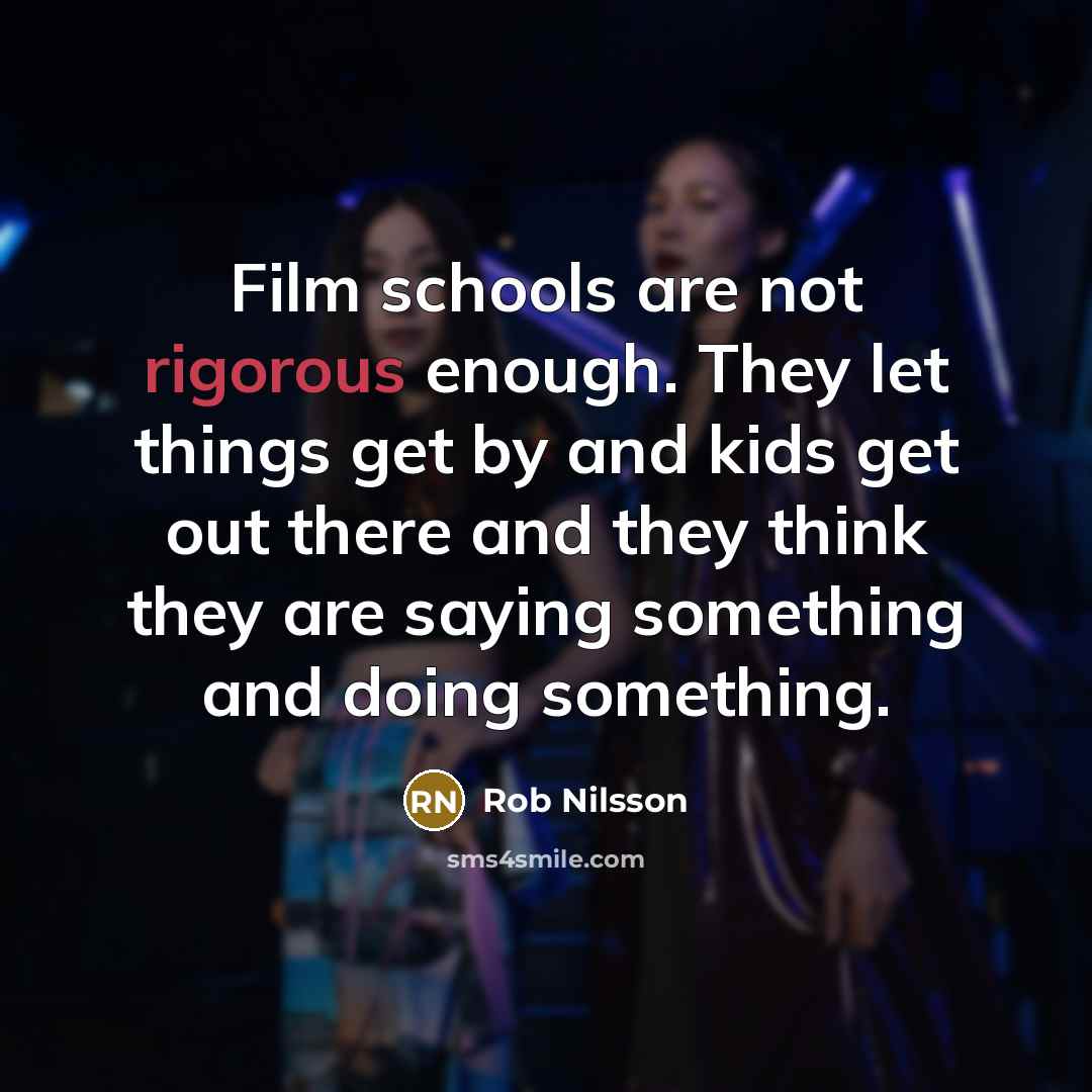 “Film schools are not rigorous enough. They let things get…” quote by Rob Nilsson