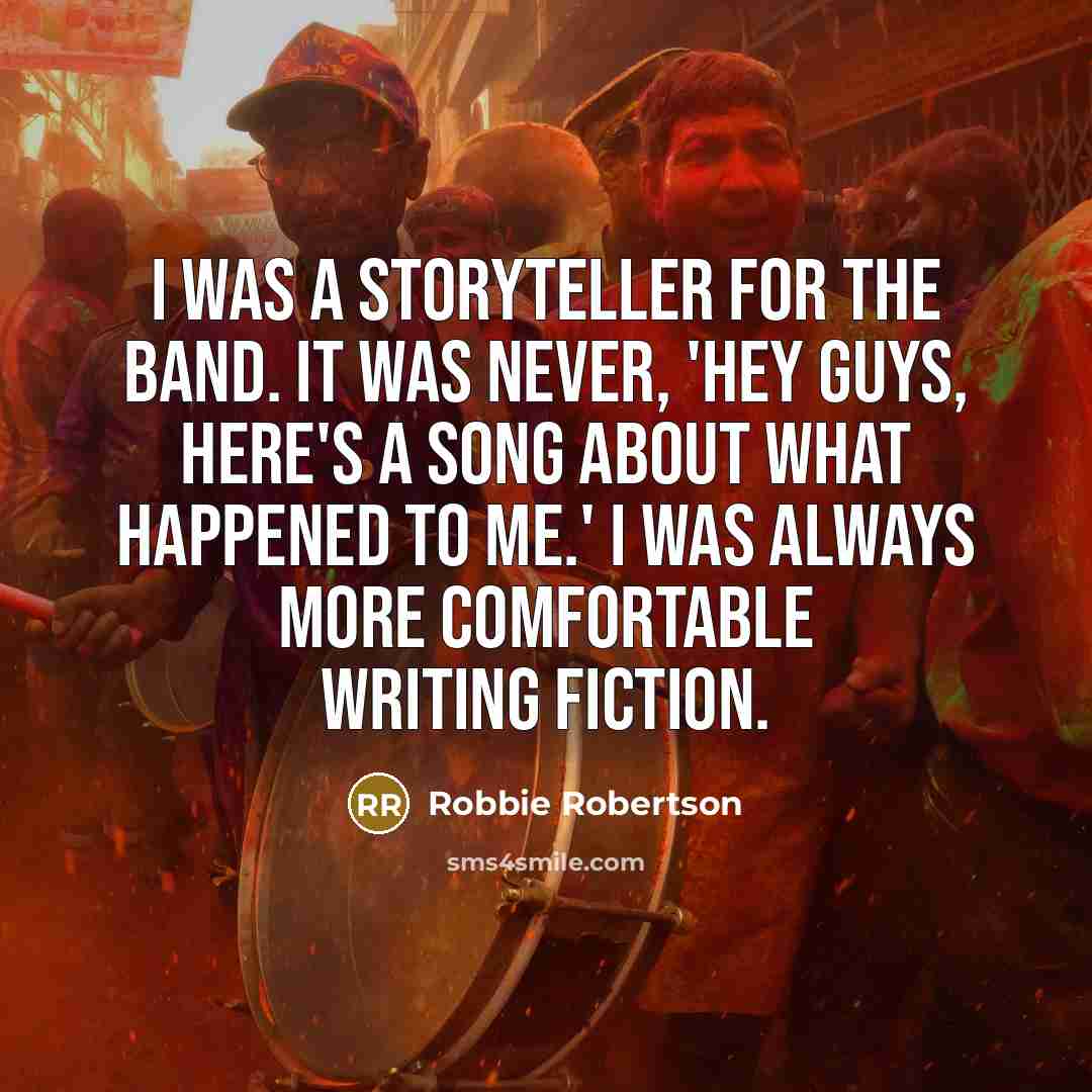 “I was a storyteller for The Band. It was never,…” quote by Robbie Robertson