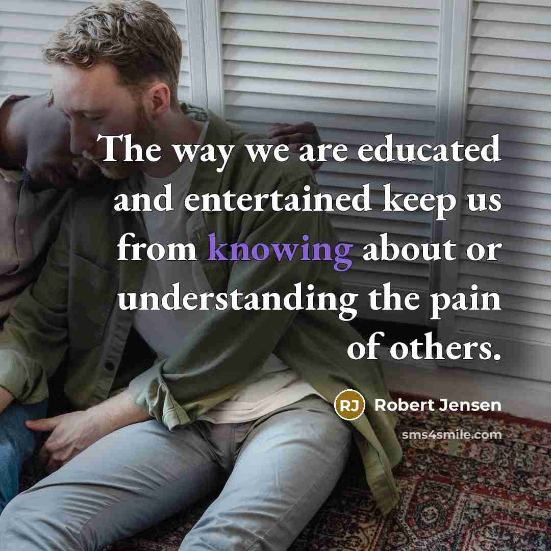 “The way we are educated and entertained keep us from…” quote by Robert Jensen