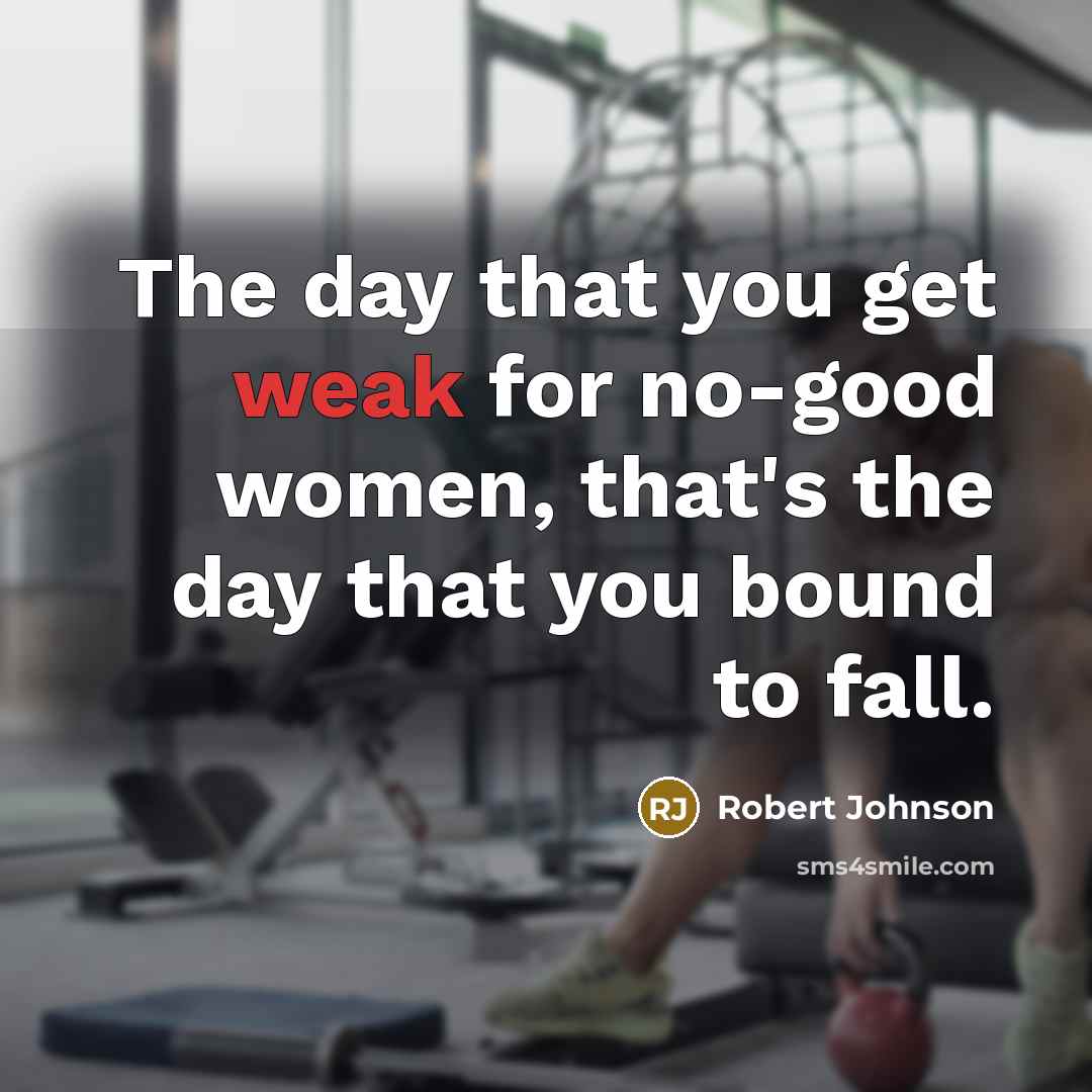 “The day that you get weak for no-good women, that's…” quote by Robert Johnson