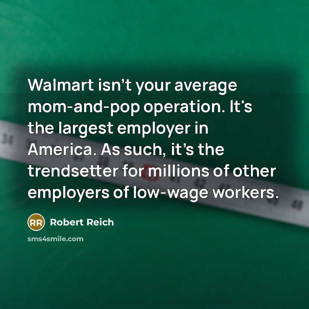 “Walmart isn't your average mom-and-pop operation. It's the largest employer…” quote by Robert Reich