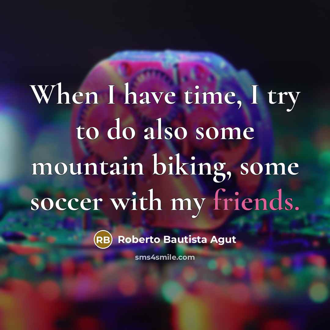 “When I have time, I try to do also some mountain biking, some soccer with my friends.” quote by Roberto Bautista Agut
