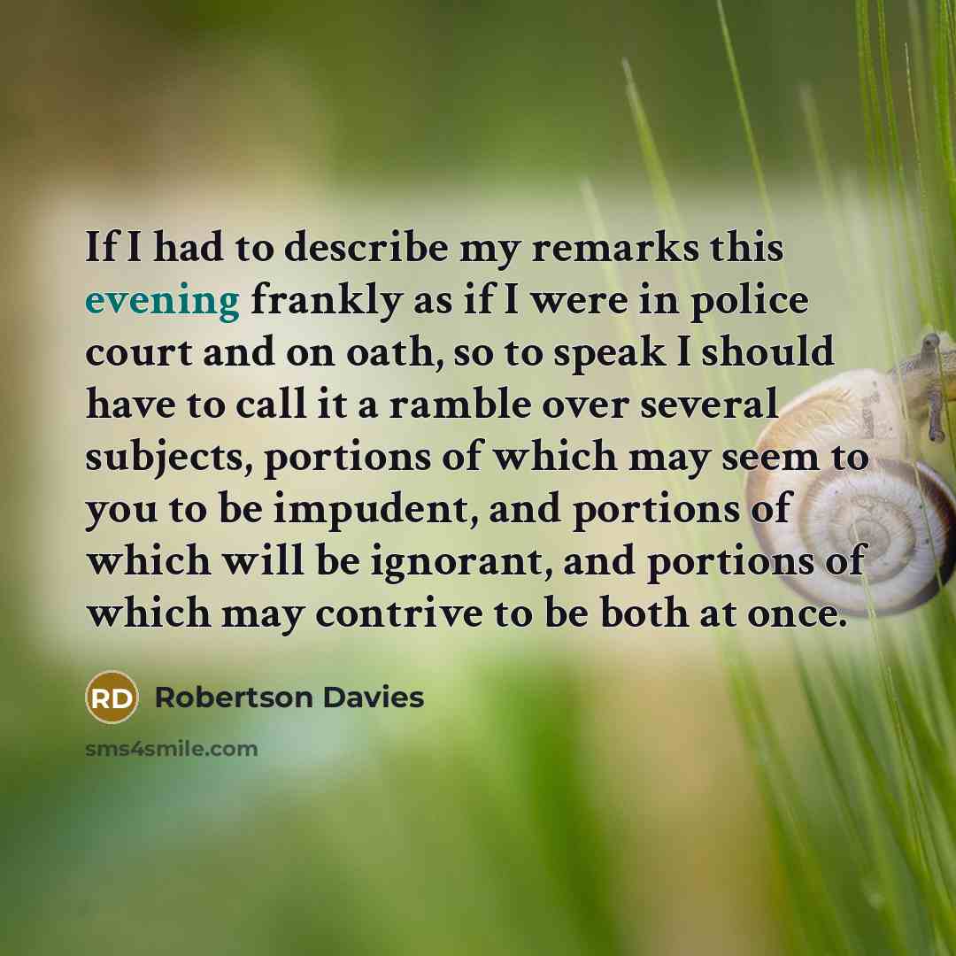 “If I had to describe my remarks this evening frankly…” quote by Robertson Davies