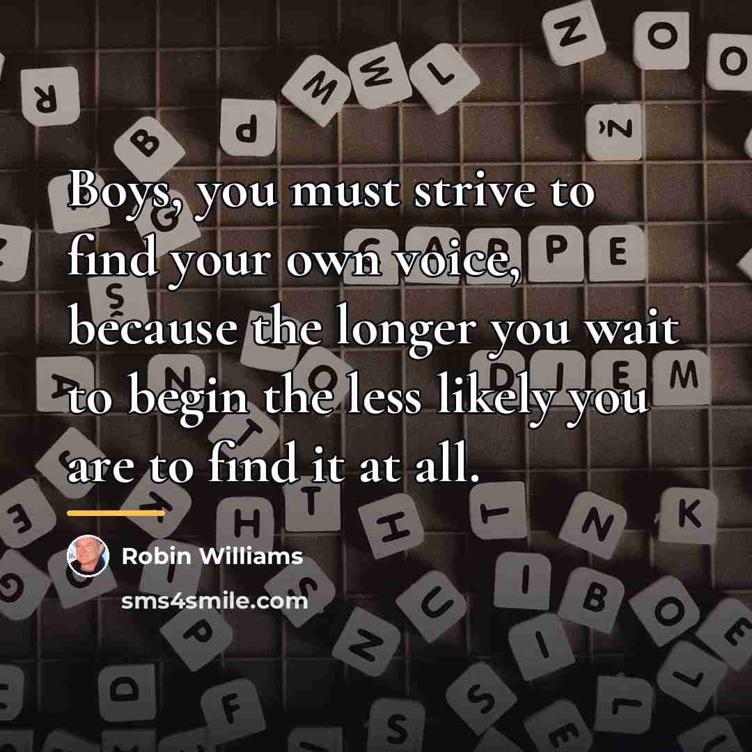 “Boys, you must strive to find your own voice, because…” quote by Robin Williams