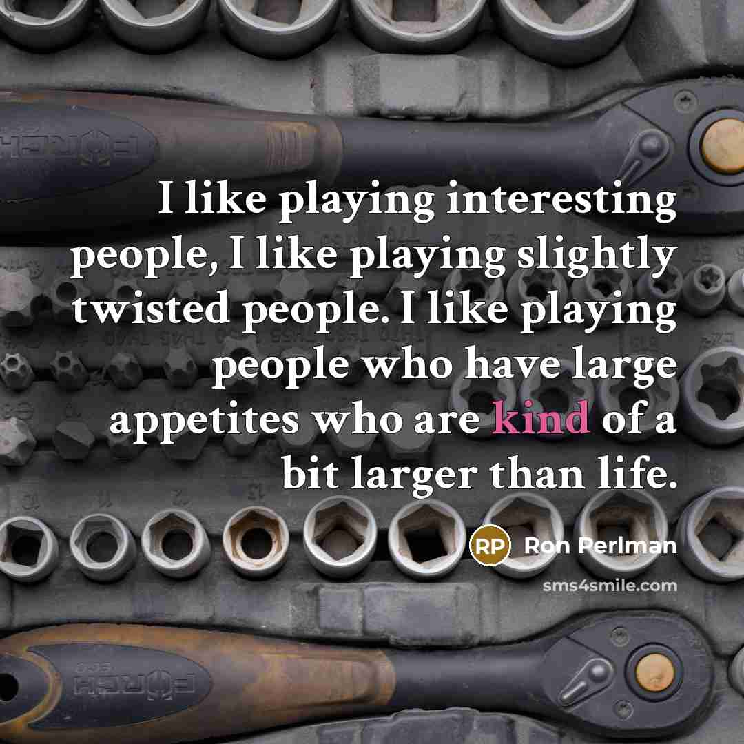 “I like playing interesting people, I like playing slightly twisted…” quote by Ron Perlman