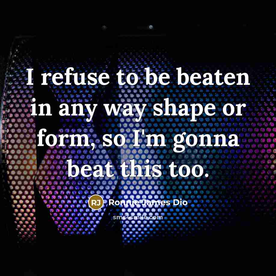“I refuse to be beaten in any way shape or…” quote by Ronnie James Dio