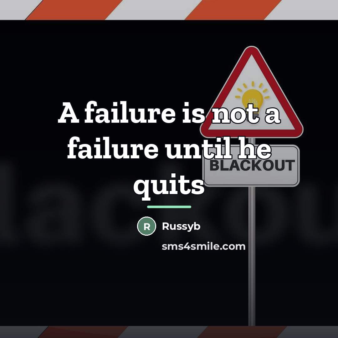 “A failure is not a failure until he quits…” quote by Russyb