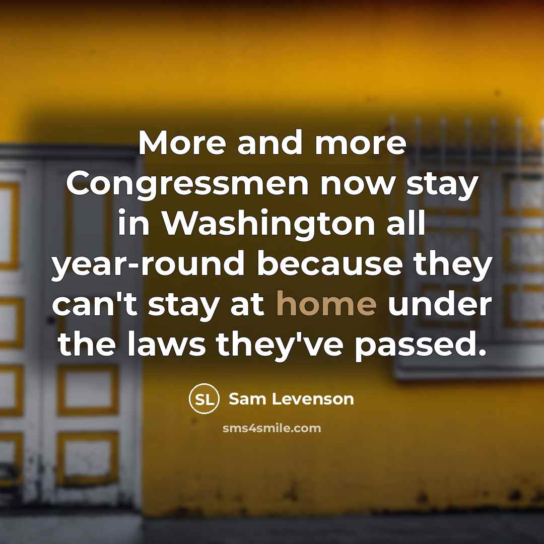 “More and more Congressmen now stay in Washington all year-round…” quote by Sam Levenson
