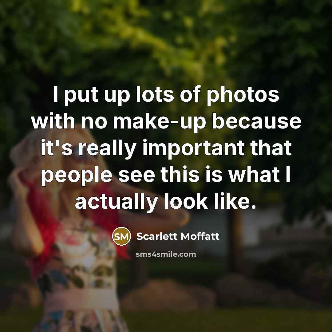 “I put up lots of photos with no make-up because…” quote by Scarlett Moffatt