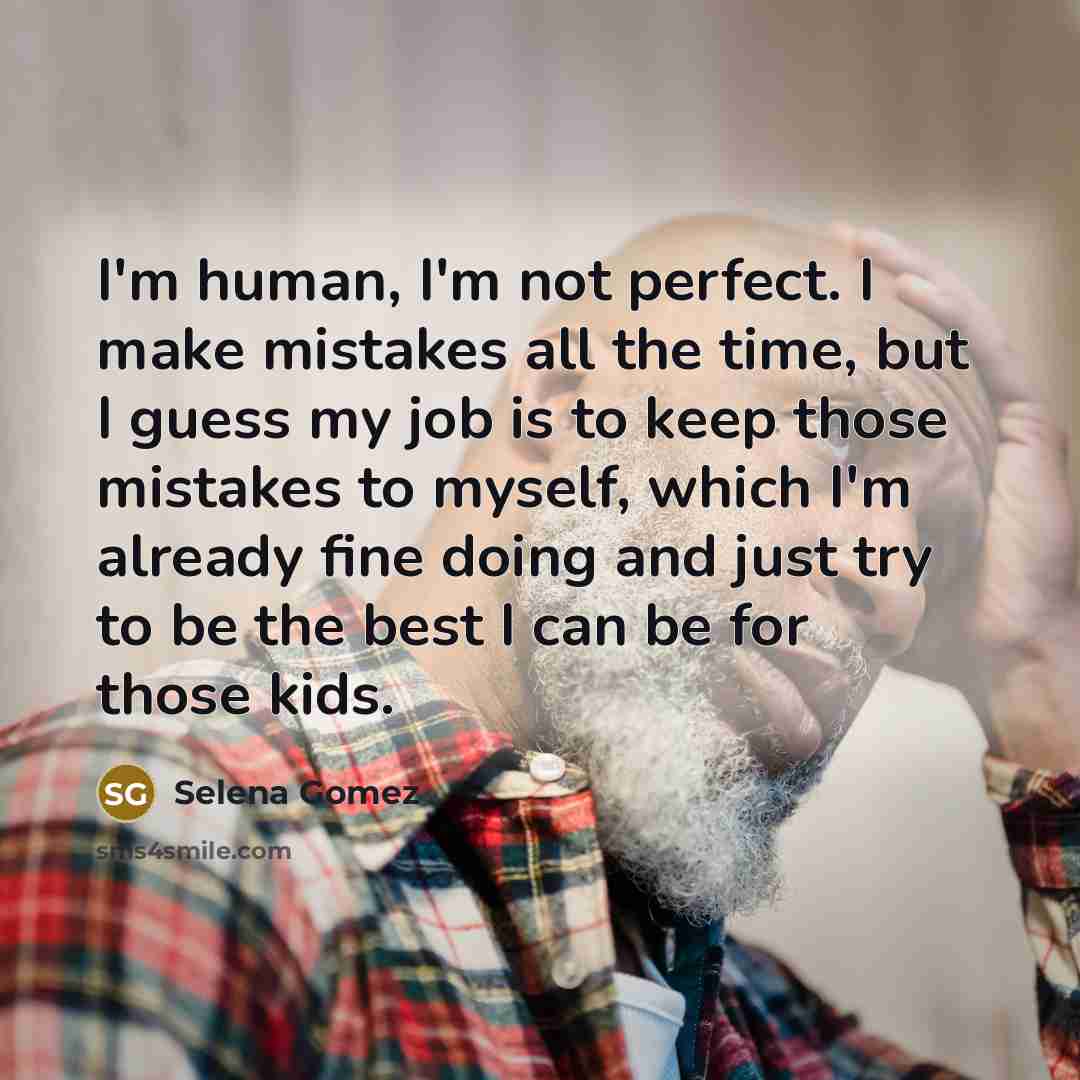 “I'm human, I'm not perfect. I make mistakes all the…” quote by Selena Gomez