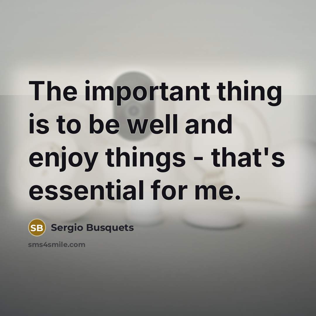 “The important thing is to be well and enjoy things…” quote by Sergio Busquets