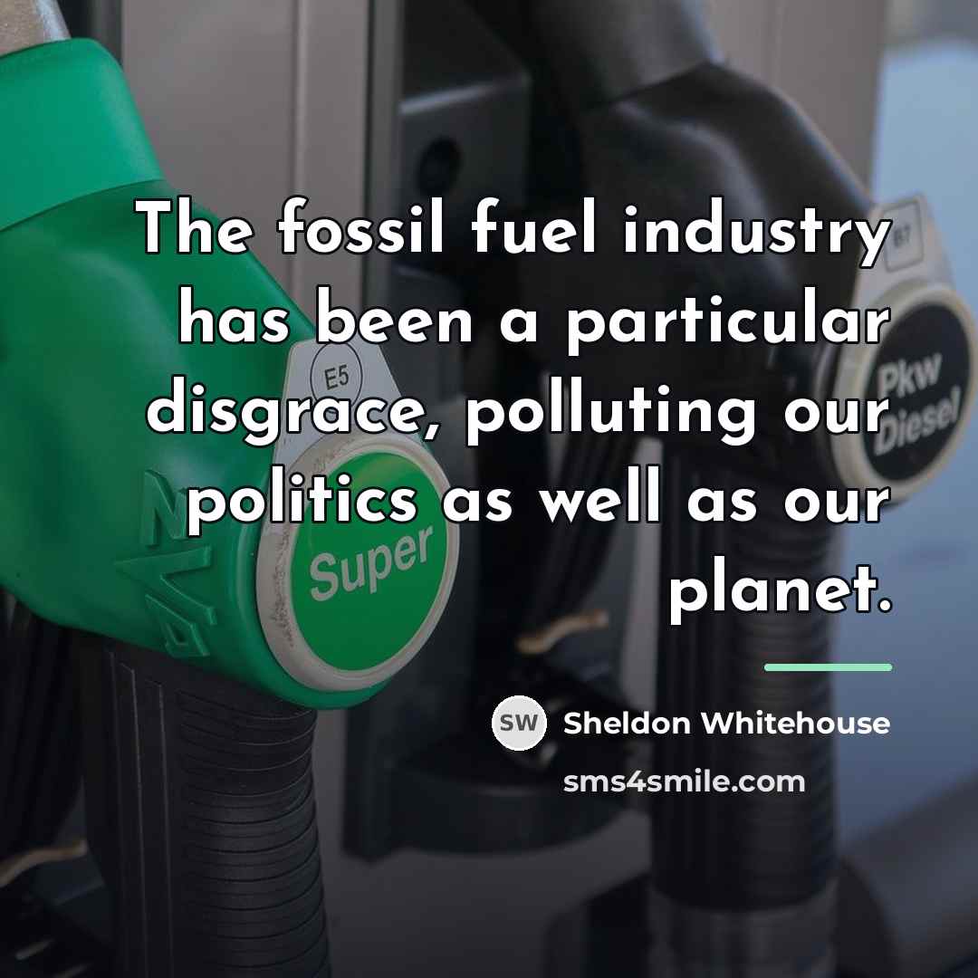 “The fossil fuel industry has been a particular disgrace, polluting…” quote by Sheldon Whitehouse