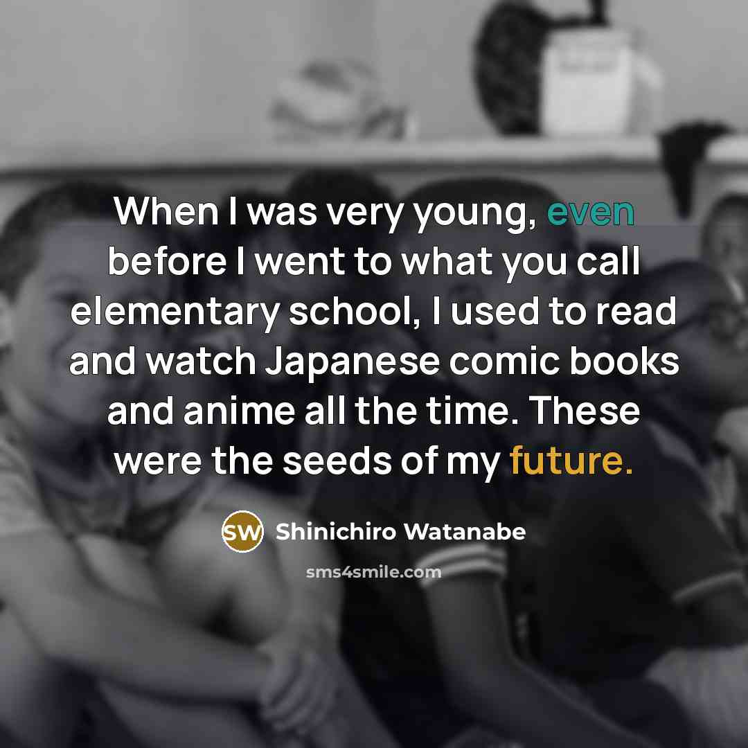 “When I was very young, even before I went to…” quote by Shinichiro Watanabe