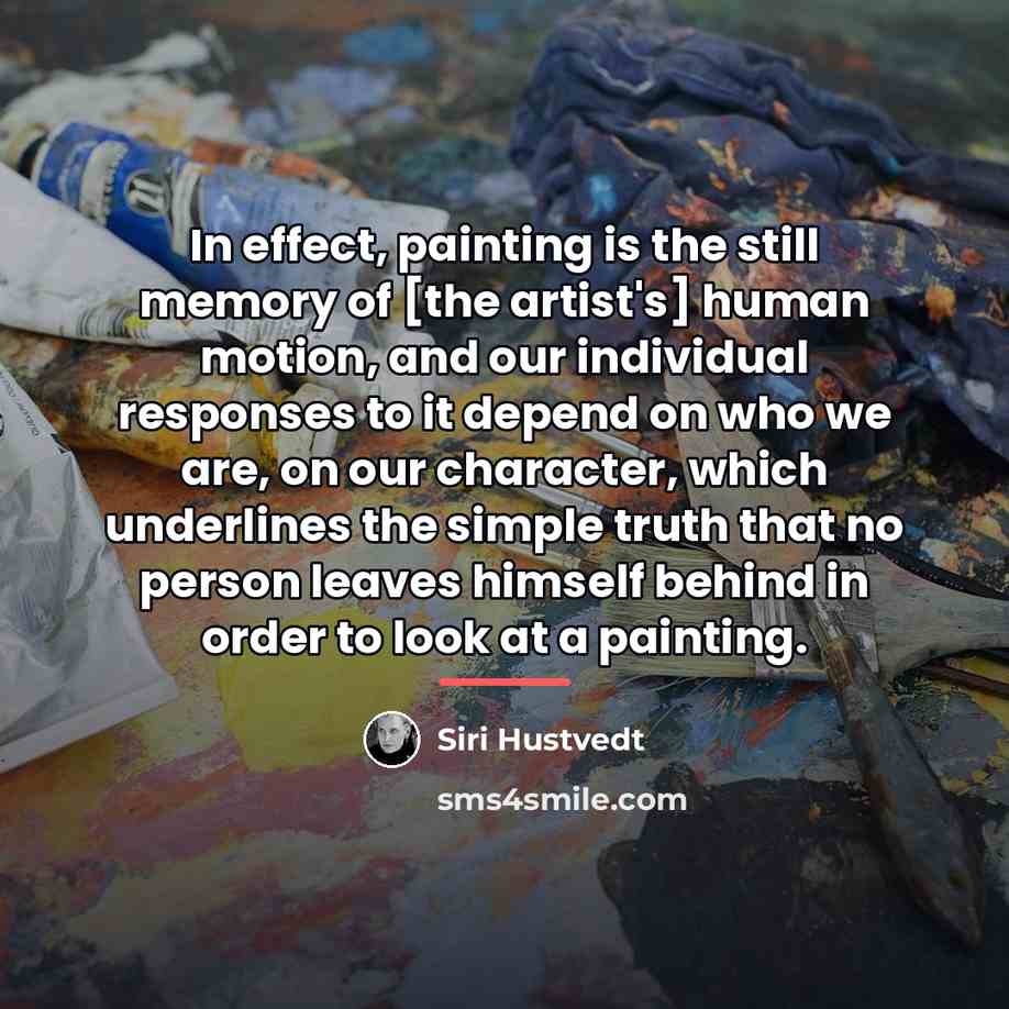 “In effect, painting is the still memory of [the artist's]…” quote by Siri Hustvedt