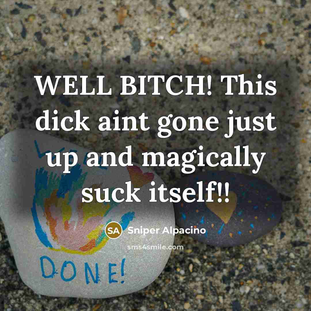 “WELL BITCH! This dick aint gone just up and magically…” quote by Sniper Alpacino