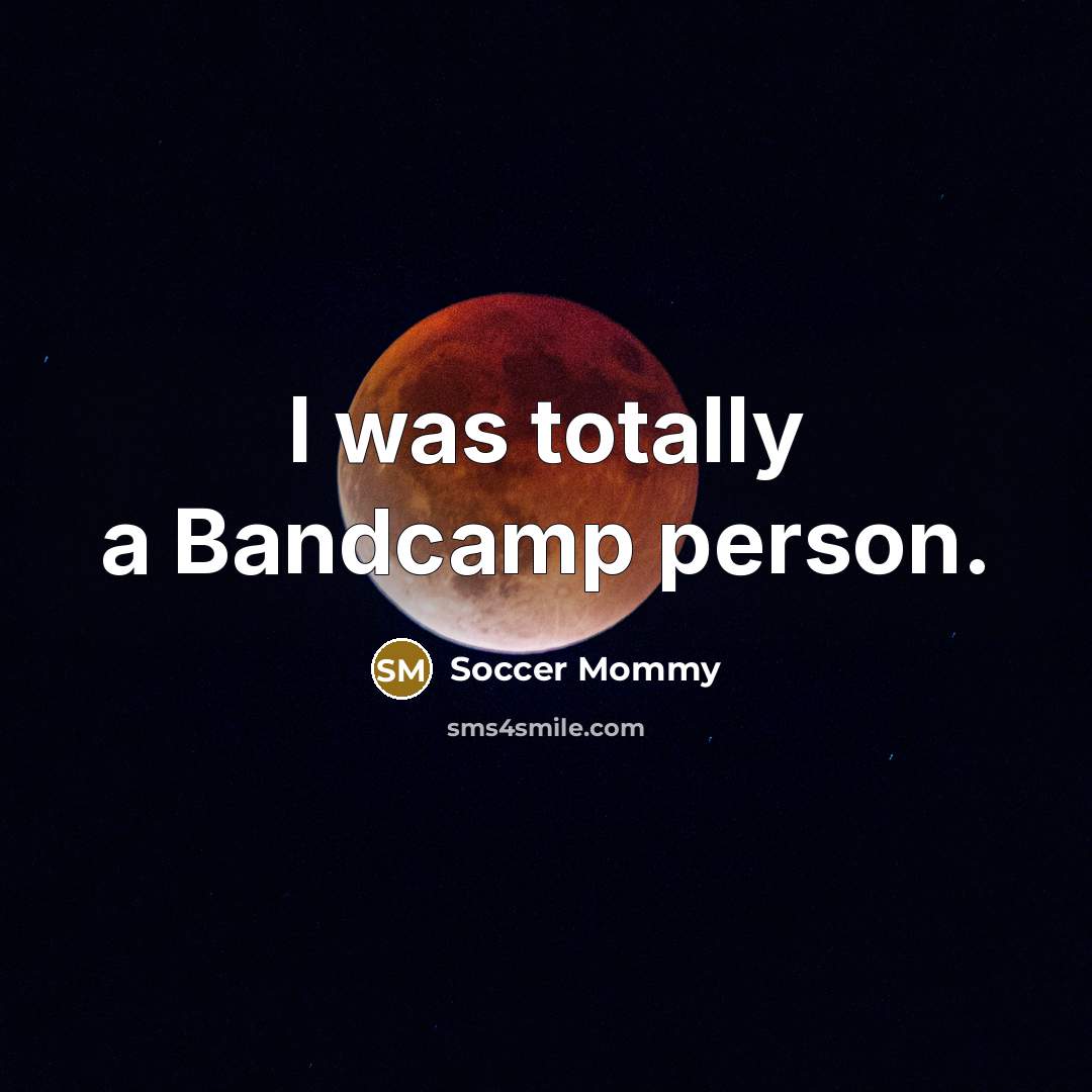 “I was totally a Bandcamp person.…” quote by Soccer Mommy
