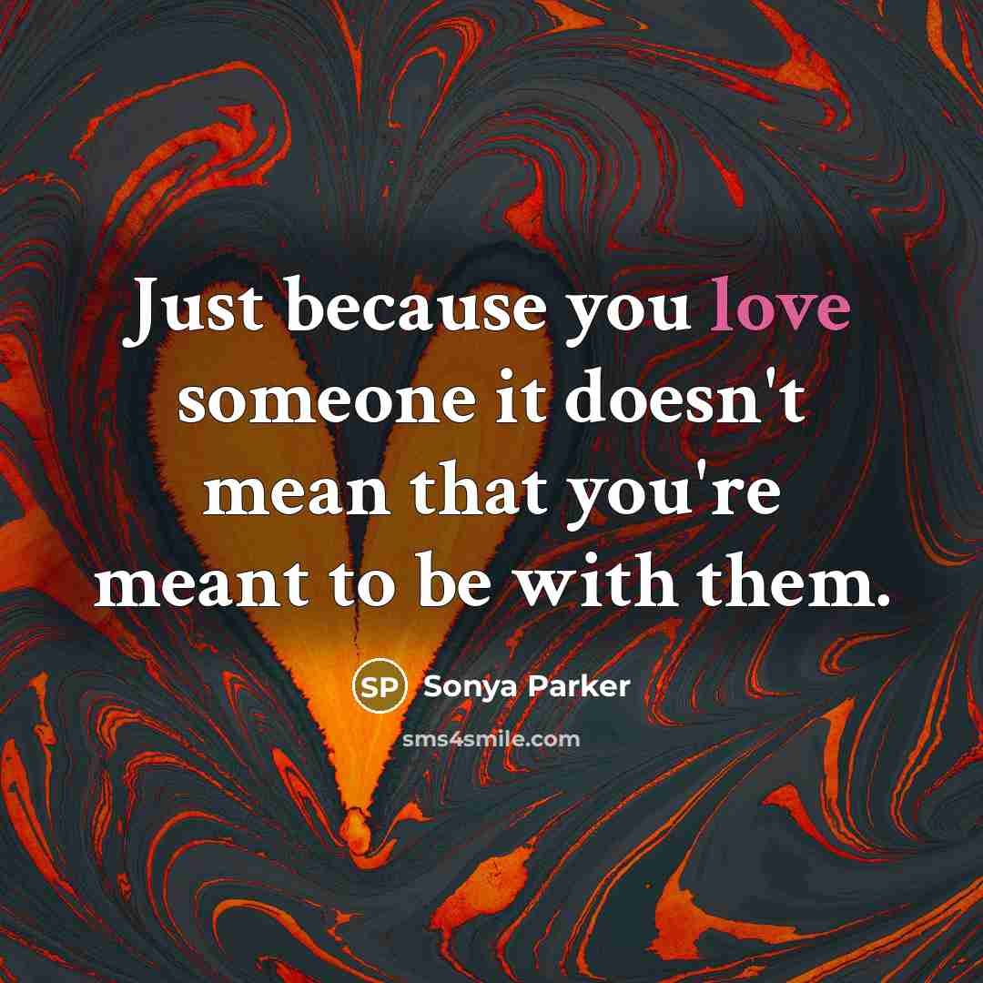 “Just because you love someone it doesn't mean that you're…” quote by Sonya Parker
