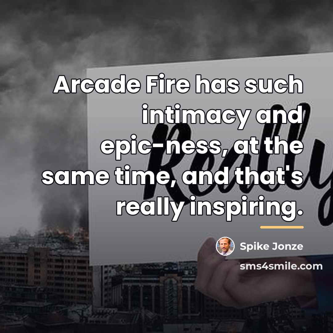 “Arcade Fire has such intimacy and epic-ness, at the same…” quote by Spike Jonze