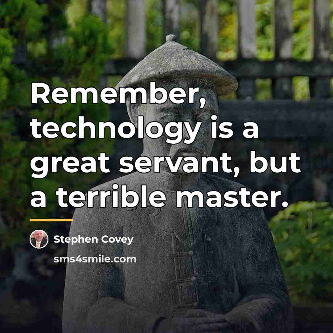 “Remember, technology is a great servant, but a terrible master.…” quote by Stephen Covey
