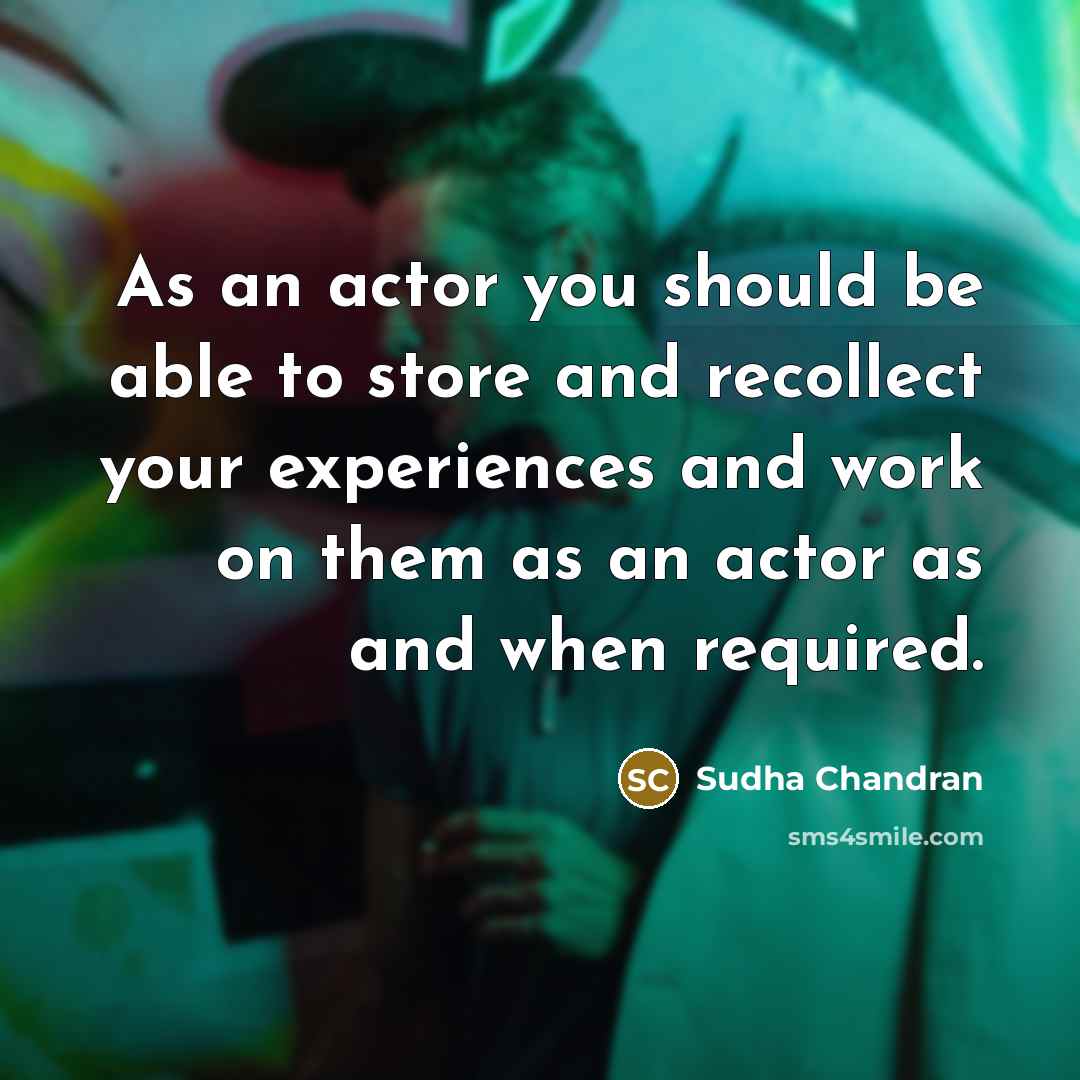 “As an actor you should be able to store and…” quote by Sudha Chandran