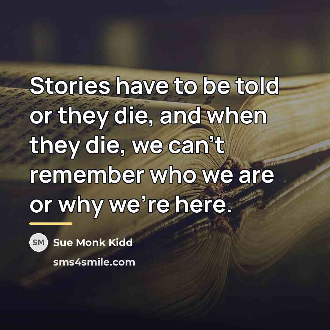 “Stories have to be told or they die, and when…” quote by Sue Monk Kidd