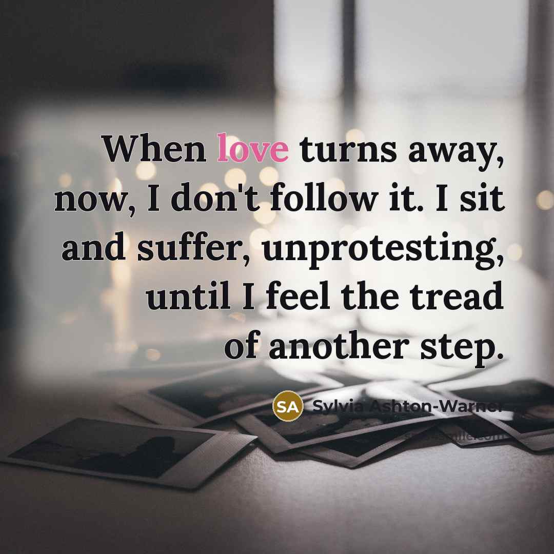 “When love turns away, now, I don't follow it. I…” quote by Sylvia Ashton-Warner