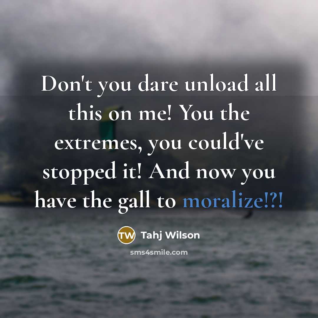 “Don't you dare unload all this on me! You the…” quote by Tahj Wilson