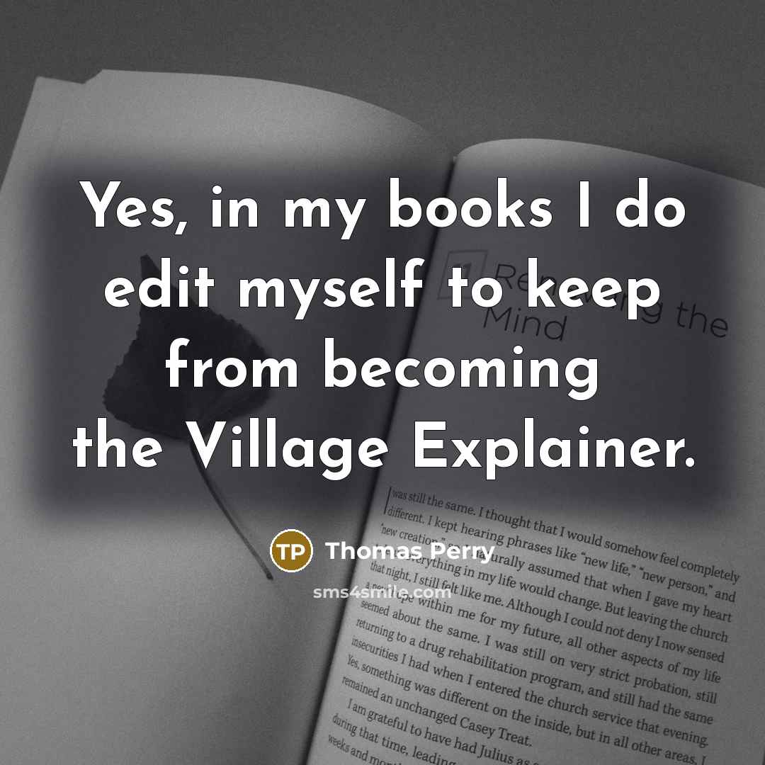 “Yes, in my books I do edit myself to keep…” quote by Thomas Perry