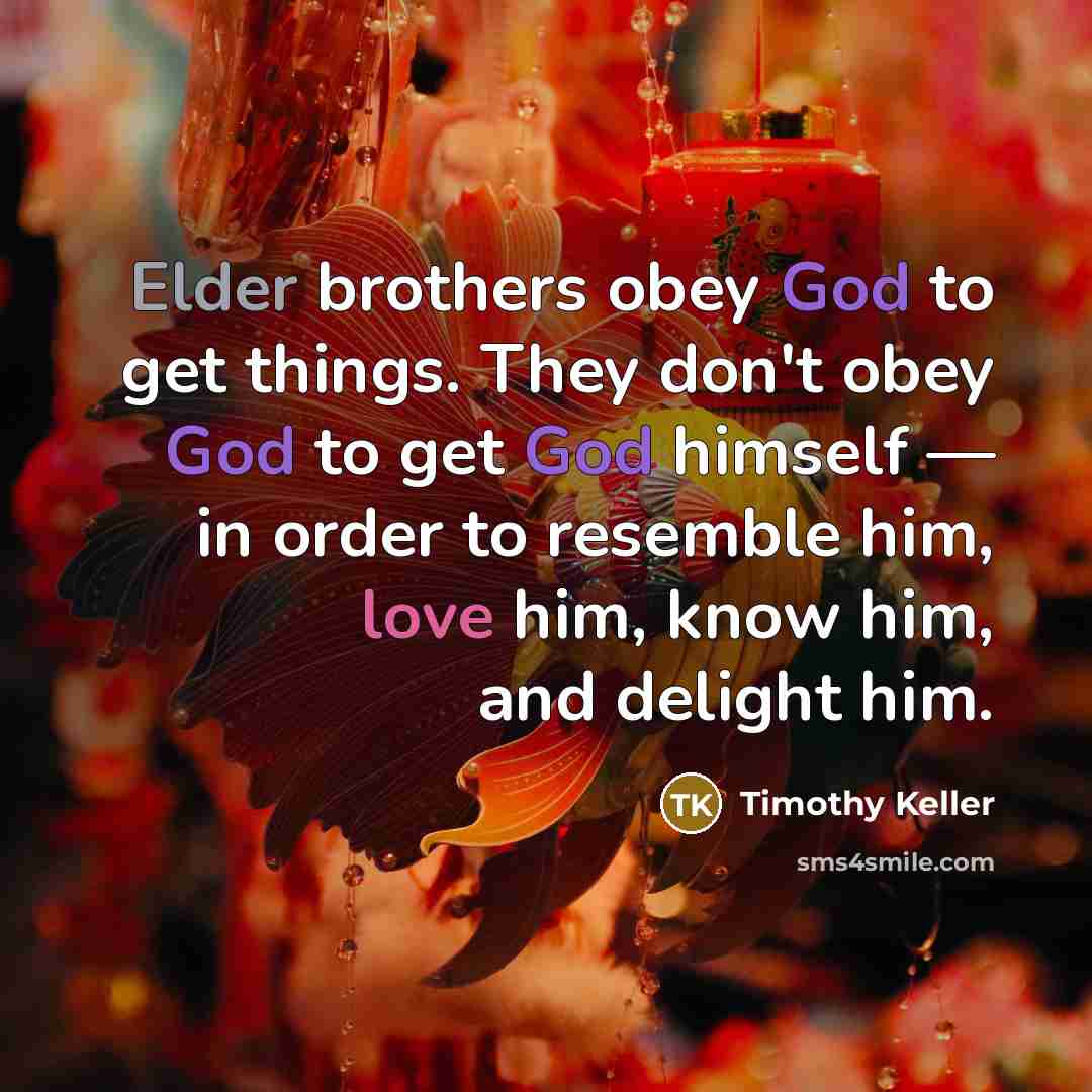 “Elder brothers obey God to get things. They don't obey…” quote by Timothy Keller