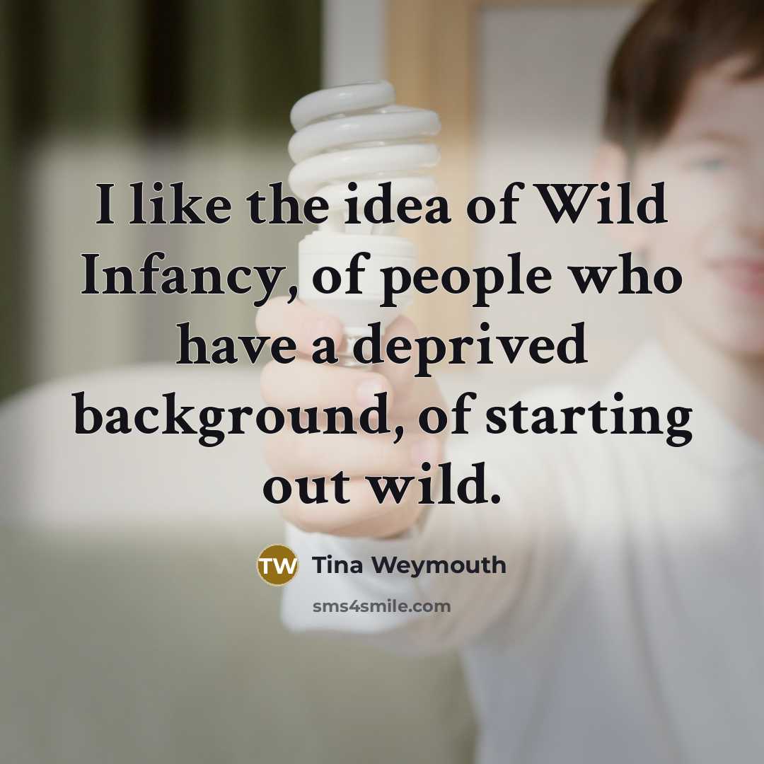 “I like the idea of Wild Infancy, of people who…” quote by Tina Weymouth