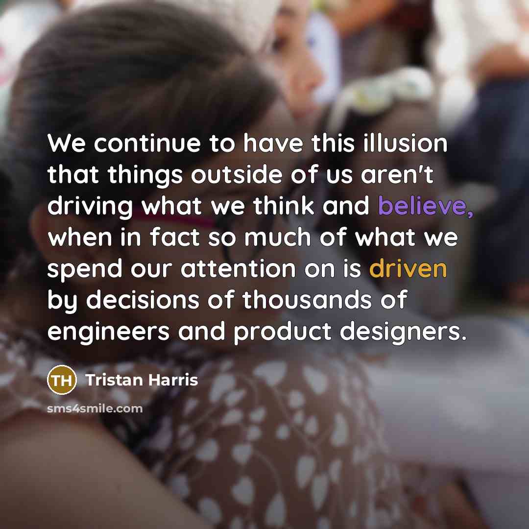“We continue to have this illusion that things outside of…” quote by Tristan Harris