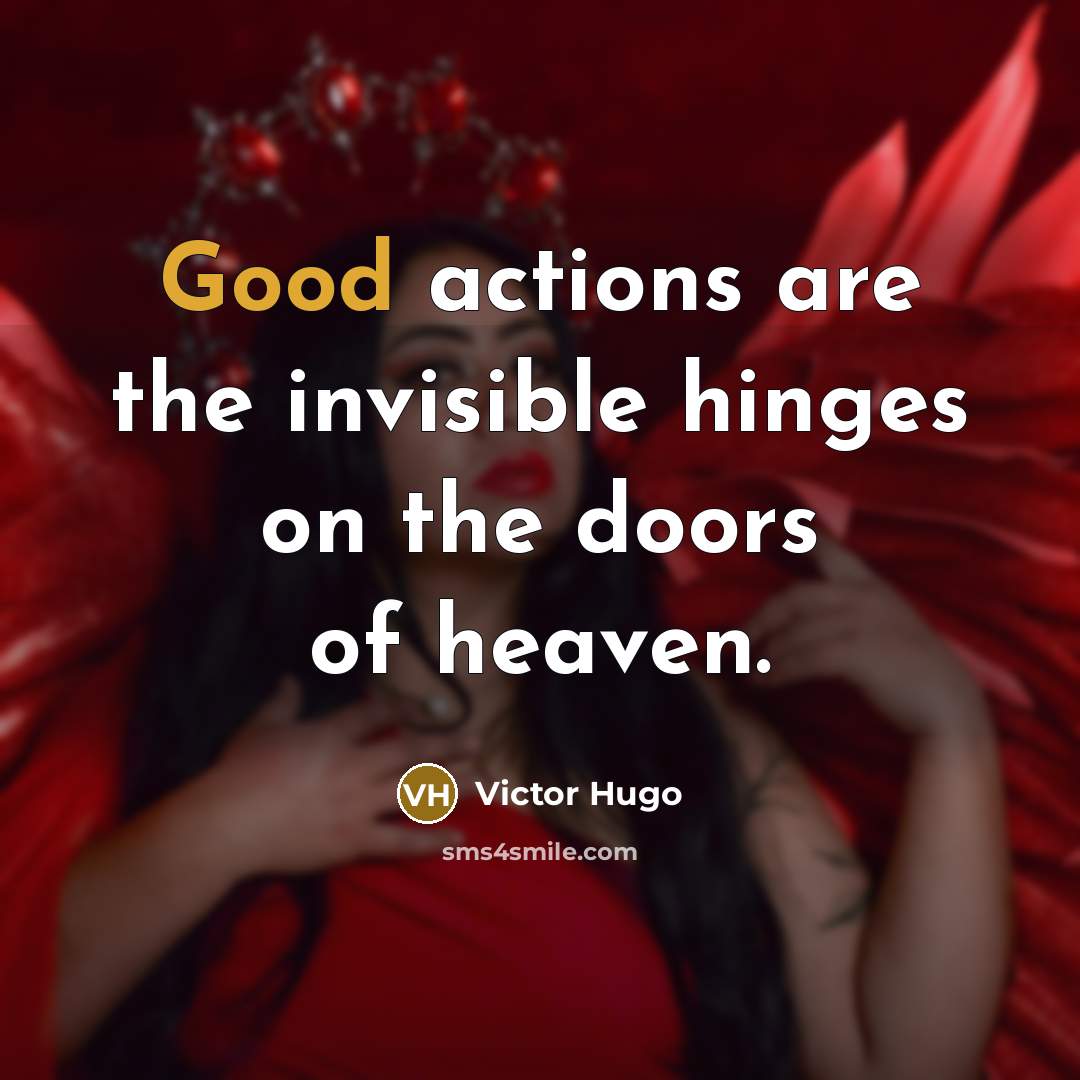 “Good actions are the invisible hinges on the doors of…” quote by Victor Hugo